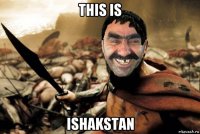 this is ishakstan