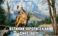 великий укропитек на динозавре