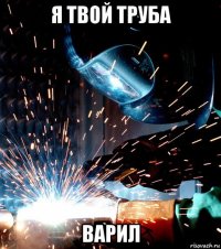 я твой труба варил