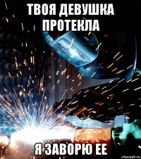 твоя девушка протекла я заворю ее