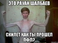это рауан шалбаев скилет как ты прошел пфл?