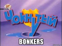  bonkers