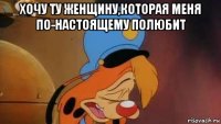 хочу ту женщину,которая меня по-настоящему полюбит 