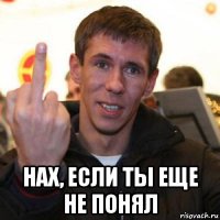  нах, если ты еще не понял