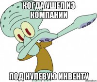 когда ушел из компании под нулевую инвенту
