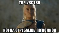 то чувство когда огребаешь по полной