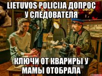 lietuvos policija допрос у следователя ключи от квариры у мамы отобрала