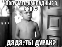 получать накладные в айко? дядя, ты дурак?
