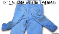 когда просят что-то сделать 