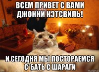 всем привет с вами джонни кэтсвиль! и сегодня мы постораемся с*бать с шараги
