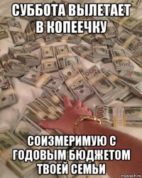 суббота вылетает в копеечку соизмеримую с годовым бюджетом твоей семьи