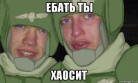 ебать ты хаосит