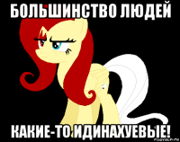большинство людей какие-то идинахуевые!