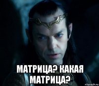  матрица? какая матрица?