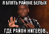 я блять районе белых где район нигеров