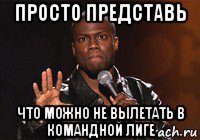 просто представь что можно не вылетать в командной лиге