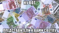 ну вот представители к вами светлу