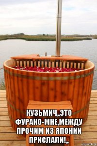  кузьмич,,это фурако-мне,между прочим из японии прислали!,,