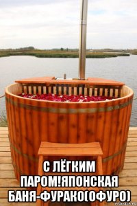  с лёгким паром!японская баня-фурако(офуро)