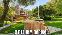  с лёгким паром!