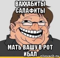 ваххабиты салафиты мать вашу в рот ибал