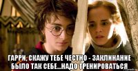  гарри, скажу тебе честно - заклинание было так себе...надо тренироваться