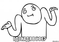  где надя в уфе?