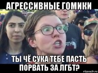 агрессивные гомики ты чё сука тебе пасть порвать за лгбт?