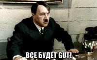  все будет gut!