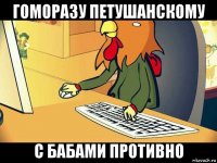 гоморазу петушанскому с бабами противно