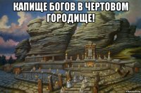 капище богов в чертовом городище! 