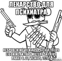 лекарство для психиатра respublikinė vilniaus psichiatrijos ligoninė antras moteru skyrius parko g. 21, vilnius, 11205