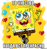 то чувство, когда все прекрасно