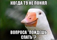 когда т9 не понял вопроса "пойдешь спать"?