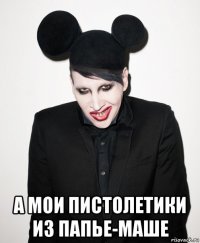 а мои пистолетики из папье-маше