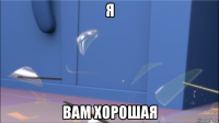 я вам хорошая