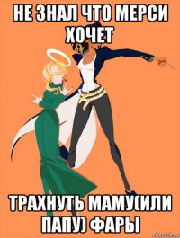 не знал что мерси хочет трахнуть маму(или папу) фары