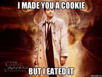 i made you a cookie but i eated it