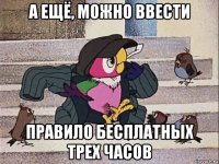 а ещё, можно ввести правило бесплатных трех часов
