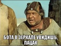  бота в зеркале увидишь, пацак