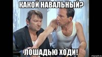 какой навальный? лошадью ходи!