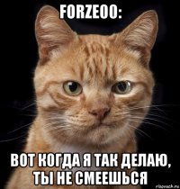 forze00: вот когда я так делаю, ты не смеешься
