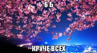 6 б круче всех