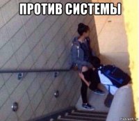 против системы 
