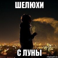 шелюхи с луны