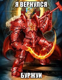 я вернулся буржуи