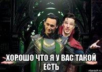  хорошо что я у вас такой есть