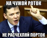 на чужой роток не расчехляй порток