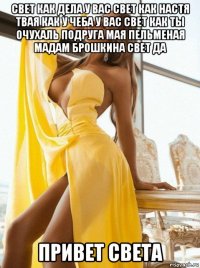 свет как дела у вас свет как настя твая как у чеба у вас свет как ты очухаль подруга мая пельменая мадам брошкина свет да привет света
