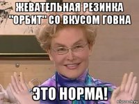 жевательная резинка "орбит" со вкусом говна это норма!
